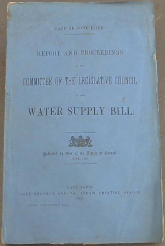 Cape of Good Hope: Report and Proceedings of the Committee of the Legislative Council on the Water Supply Bill