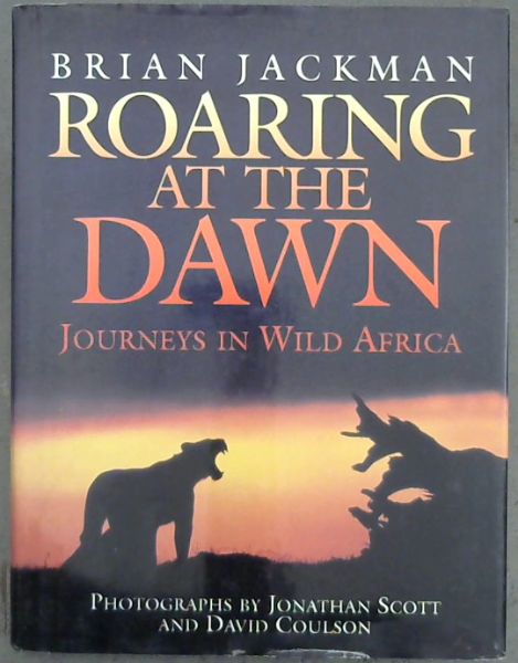 Image for Roaring at the Dawn: Journeys in Wild Africa Roaring at the Dawn: Journeys in Wild Africa