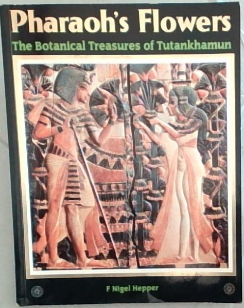 Pharaoh's Flowers : The Botanical Treasures of Tutankhamun
