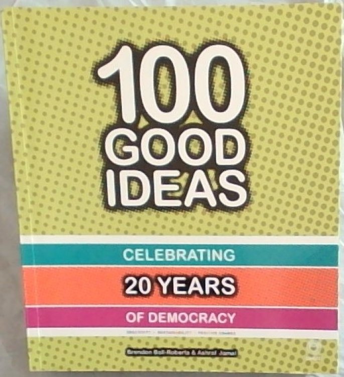 100 Good Ideas: Celebrating 20 Years of Democracy -- Creativity - Sustainability - Positive Change in South Africa