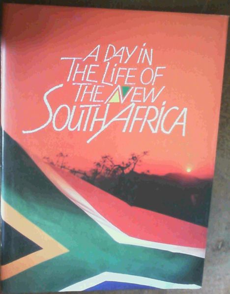 A Day in the Life of the New South Africa: This Book Is Dedicated to Those South Africans Who Will Never See It