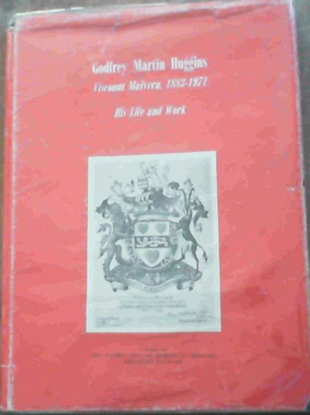 The Rt. Hon. Godfrey Martin Huggins, First Viscount Malvern of Rhodesia and Bexley : His Life and Work