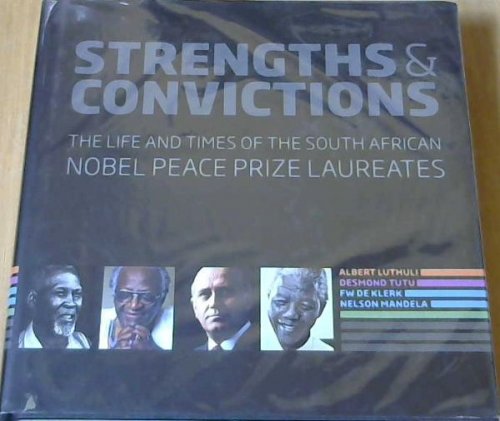 Strengths & Convictions; The Life & Times Of The South African Nobel Peace Prize Laureates