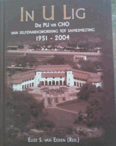 Image for In U Lig : Die PU vir CHO van Selfstandigwording tot Samesmelting 1951-2004 In U Lig : Die PU vir CHO van Selfstandigwording tot Samesmelting 1951-2004
