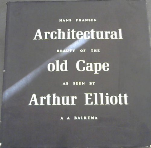 Architectural beauty of the old Cape as seen by Arthur Elliott : Photographs of houses and farmsteads now largely demolished or ruined taken at the beginning of the twentieth century