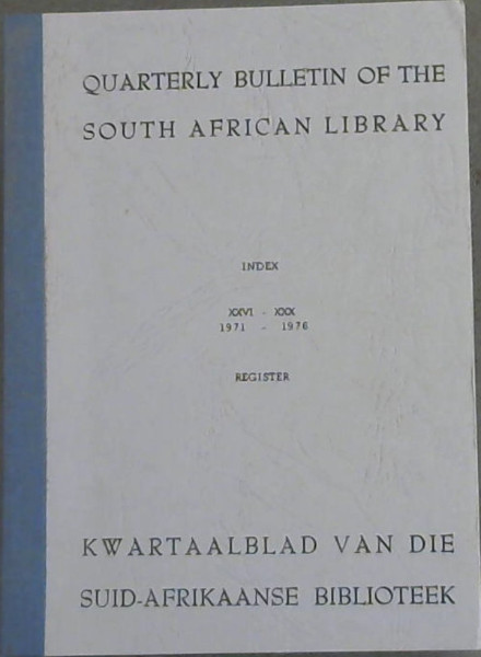 Quarterly Bulletin of the South African Library / Kwartaalblad van die Suid-Afrikaanse Biblioteek : Index / Register Vol XXVI-XXX (1971-1976)