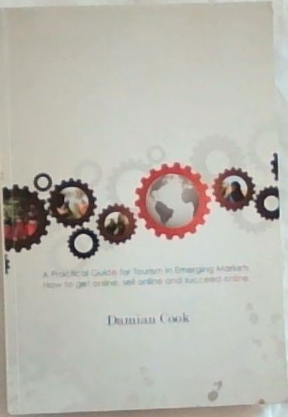 A Practical Guide for Tourism in Emerging Markets . How to get online, sell online and succeed online