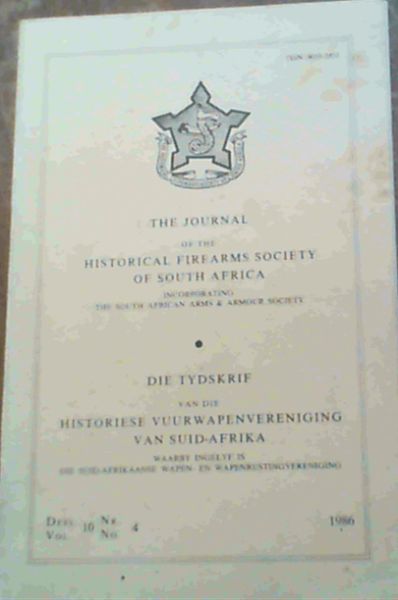 Image for The Journal of the Historical Firearms Society of South Africa incorporating the South African Arms & Armour Society / Die Tydskrif van die Historiese Vuurwapenvereniging van Suid-Afrika waarby ingelyf is die Suid-Afrikaanse Wapen- en Wapenrustingvereniging Deel / Vol 10 Nr / No 4 1986 The Journal of the Historical Firearms Society of South Africa incorporating the South African Arms & Armour Society / Die Tydskrif van die Historiese Vuurwapenvereniging van Suid-Afrika waarby ingelyf is die Suid-Afrikaanse Wapen- en Wapenrustingvereniging Deel / Vol 10 Nr / No 4 1986
