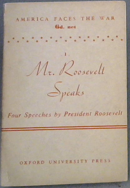 Mr. Roosevelt Speaks: Four Speeches by President Roosevelt (America Faces the War. No. 1)