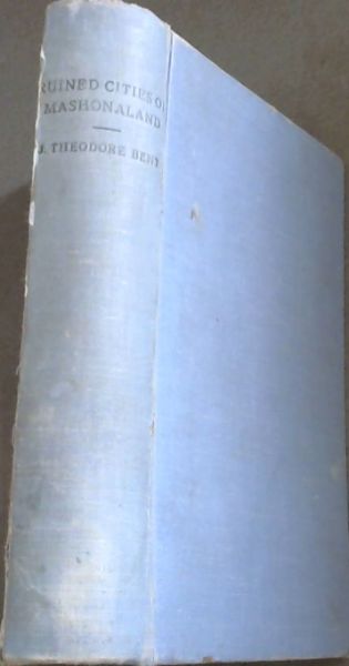 The Ruined Cities of Mashonaland being a record of Excavation and Exploration in 1891 - with a chapter on The Orientation and Mensuration of the Temples