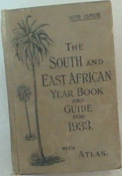 The South and East African Year Book and Guide for 1933, with Atlas. 39th Issue