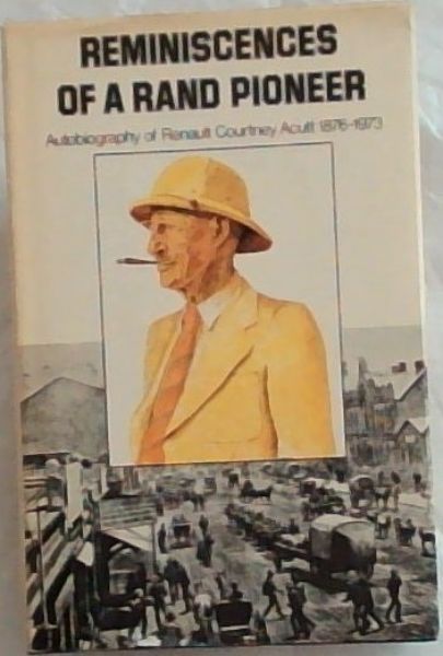 Reminiscences of a Rand Pioneer: The Autobiography of Renault Courtney Acutt 1876 - 1973