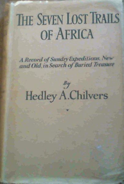 The Seven Lost Trails of Africa : a Record of Sundry Expeditions, New and Old, in Search of Buried Treasure