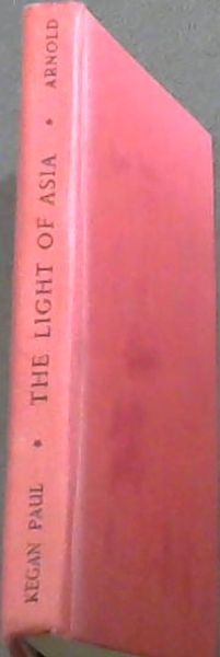 The Light of Asia or The Great Renunciation being The Life and Teaching of Gautama