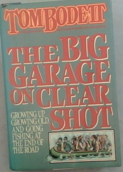The Big Garage on Clear Shot: Growing Up, Growing Old, and Going Fishing at the End of the Road
