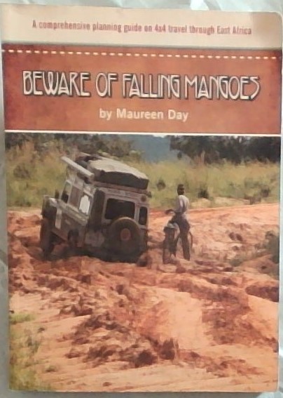 Beware of Falling Mangoes: A comprehensive planning guide on 4x4 travel through East Africa [SIGNED BY MAUREEN DAY]]