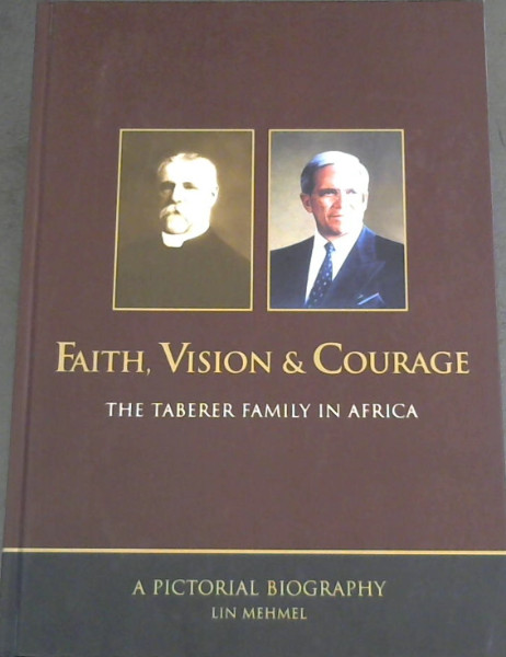 Faith, Vision & Courage: The Taberer Family in Africa : A Pictorial Biography