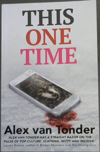 This One Time ( A novel) (Alex Van Tonder has a straight razor on the pulse of pop culture. Scathing, Witty and Incisive.)