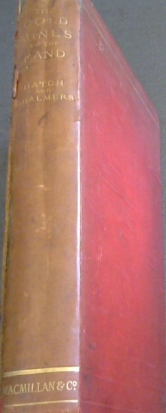 The Gold Mines of the Rand: Being a Description of the Mining industry of Witwatersrand South African Republic