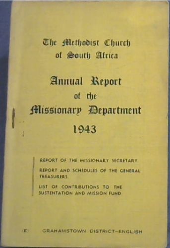 The Methodist Church of South Africa Annual Report of the Missionary Department 1943 : report of the missionary secretary ; report and schedules of the general treasurers ; list of contributions to the sustentation and mission fund