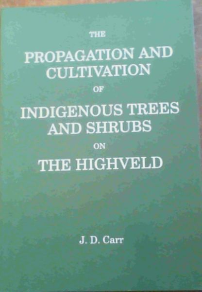 The Propagation and Cultivation of Indigenous Trees and Shrubs on the Highveld