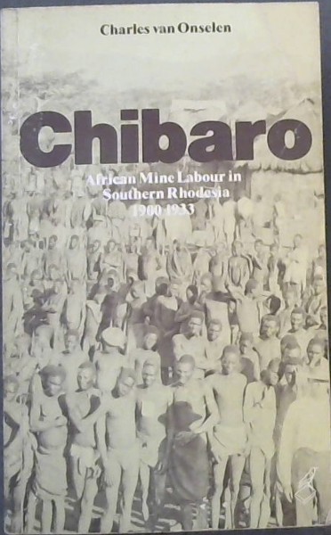 Chibaro: African Mine Labour in Southern Rhodesia, 1900-1933