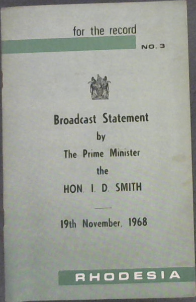 For The Record No 3 : Broadcast Statement by The Prime Minister the Hon I D Smith - 19th November, 1968 - Rhodesia