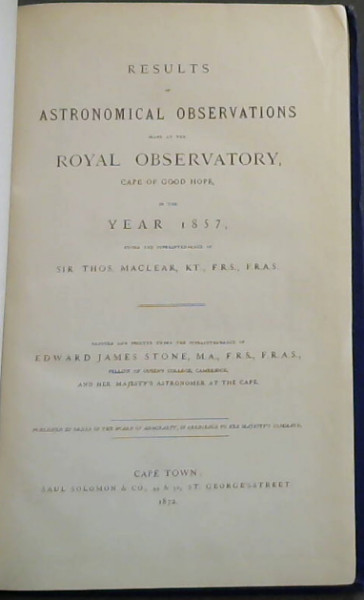 Results of Astronomical Observations made at the Royal Observatory, Cape of Good Hope in the Year 1857 / Results of Astronomical Observations made at the Royal Observatory, Cape of Good Hope, in the Year 1858