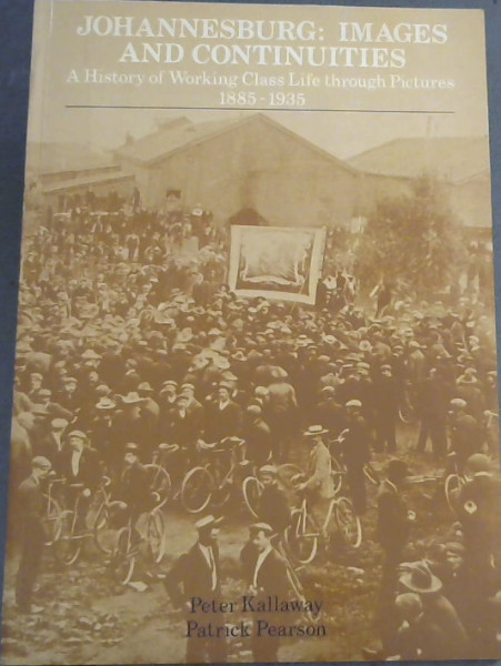 Johannesburg: Images and Continuities : A History of Working Class Life Through Pictures, 1885-1935