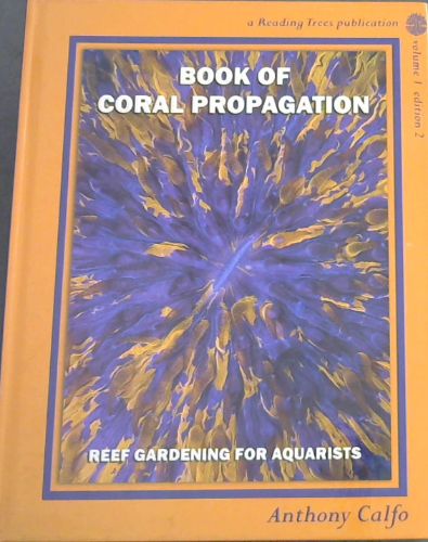 Book of Coral Propagation, Volume 1 : Reef Gardening for Aquarists