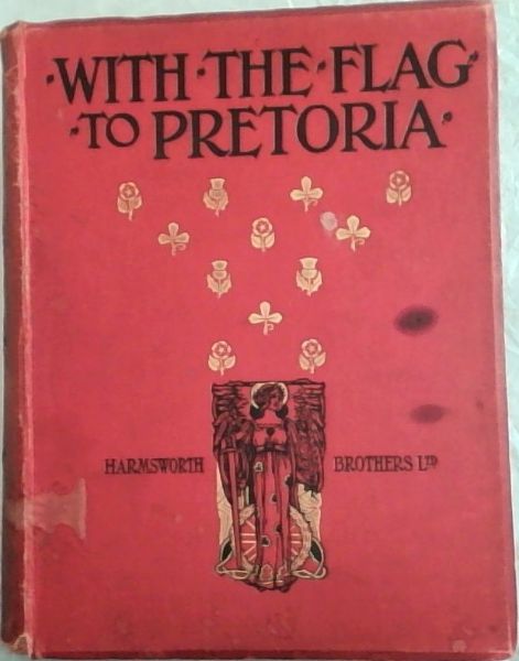 With the Flag to Pretoria : A history of the Boer War of 1899-1900 , Volumes 1-2 & After Pretoria: The guerilla war (the supplement to 