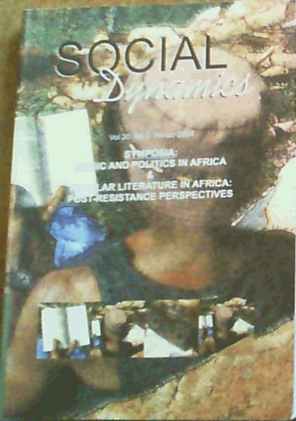 Social Dynamics Vol 30. No 2. Winter 2004: Symposium: Music and Politics in Africa & Popular Literature in Africa: Post-Resistance Perspectives