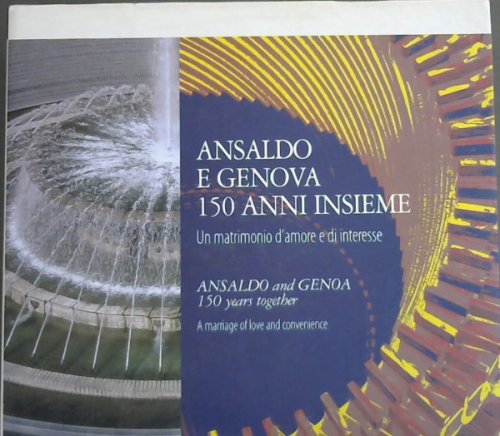 Ansaldo e Genova - 150 Anni Ansieme : Un matrimonio d'amore e di interesse / Ansaldo and Genoa - 150 Years Together : A marriage of love and convenience