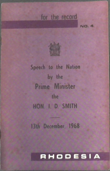 For The Record No 4 : Speech to the Nation by the Prime Minister the Hon I D Smith - 13th December, 1968 - Rhodesia