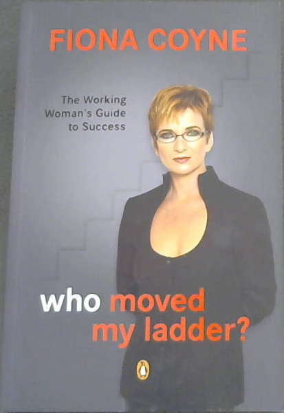 Who Moved My Ladder (The Working Woman's Guide to Success)