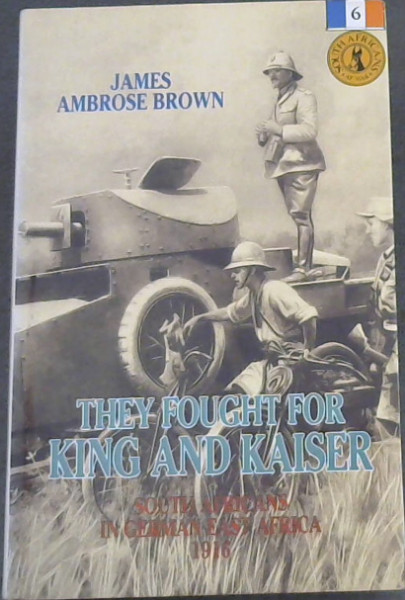 They Fought for King and Kaiser: South Africans in German East Africa, 1916 (South Africans at War)