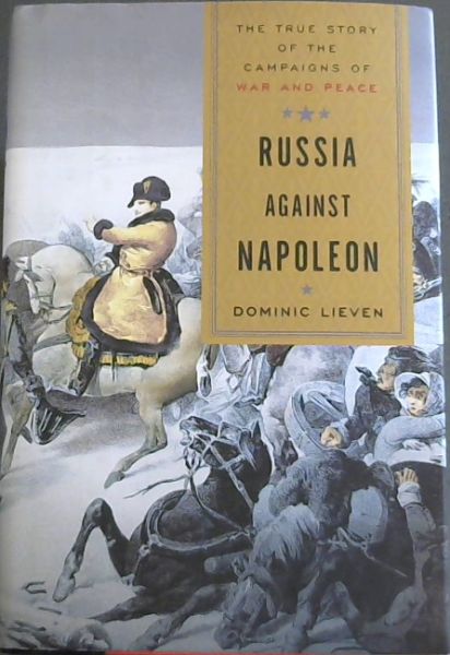 Russia Against Napoleon: The True Story of the Campaigns of War and Peace