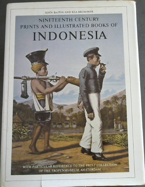 Nineteenth Century Prints and Illustrated Books of Indonesia With Particular Reference to the Print Collection of the Tropenmuseum, Amsterdam: A descriptive bibliography