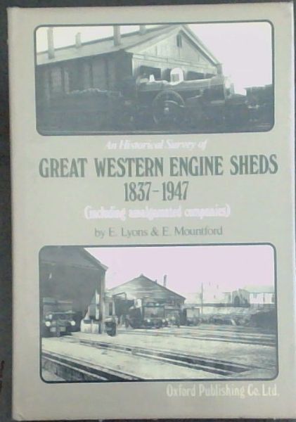 An historical survey of Great Western Railway engine sheds, 1837-1947: Including amalgamated companies