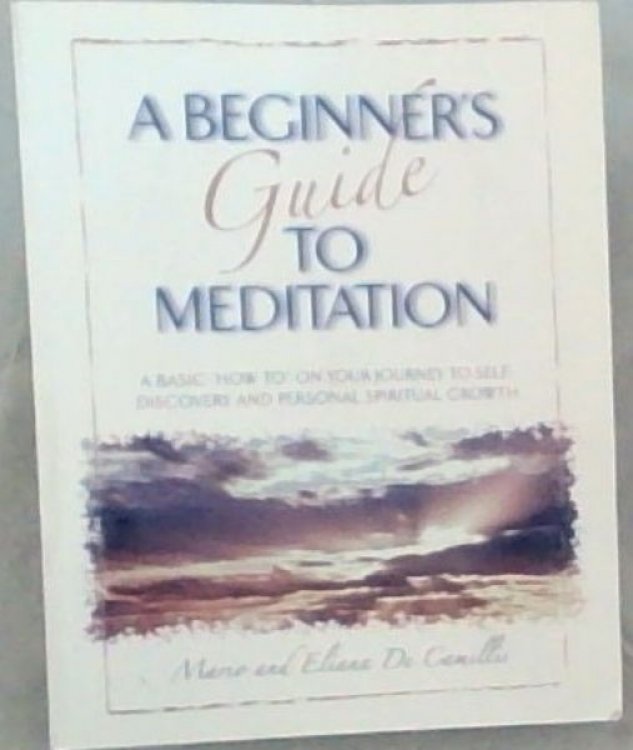 A Beginner's Guide to Meditation - A basic 'how to' on your journey to self-discovery and personal spiritual growth