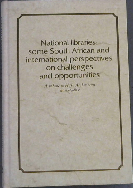 National Libraries: Some South African and international perspectives on challenges and opportunities : a tribute to H.J. Aschenborn at sixty-five