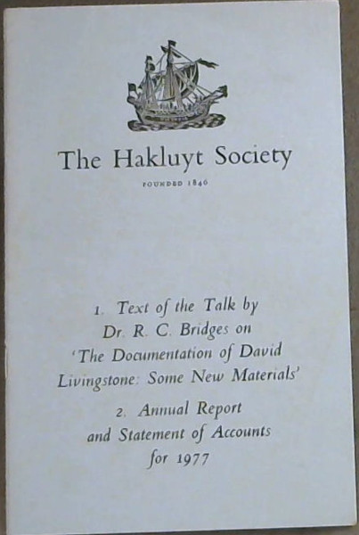 The Hakluyt Society Founded 1846: 1. text of the talk by Dr. R. C. Bridges on the Documentation of David Livingstone: Some New materials, 2. Annual Report and Statement of accounts for 1977