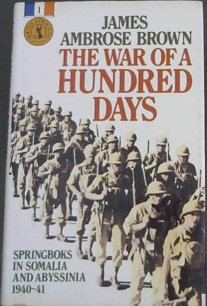 The War of a Hundred Days: Springboks in Somalia and Abyssinia, 1940-41 (South Africans at War)