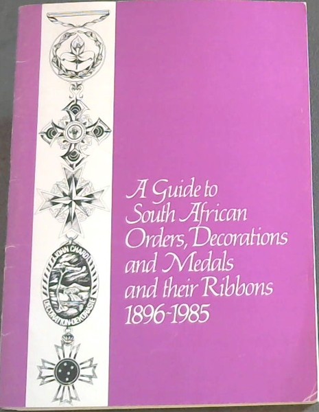 A Guide to South African Orders, Decorations and Medals and their Ribbons 1896 - 1985