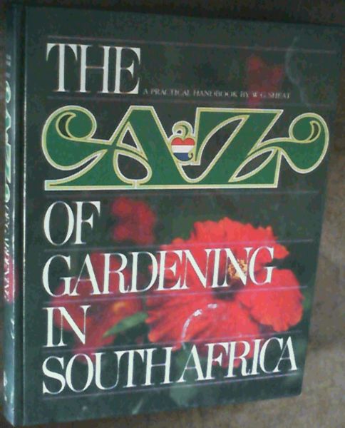The A-Z Of Gardening In South Africa; A Practical Handbook