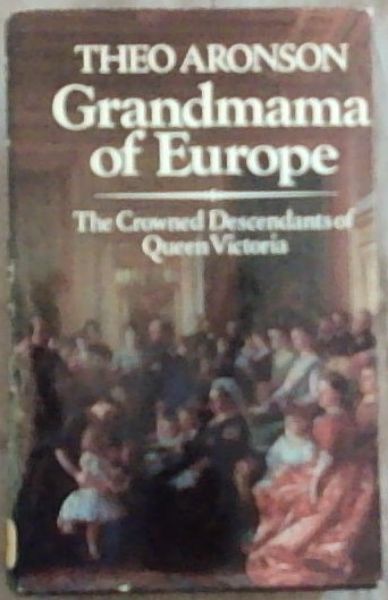 Grandmama of Europe: The Crowned Descendants of Queen Victoria