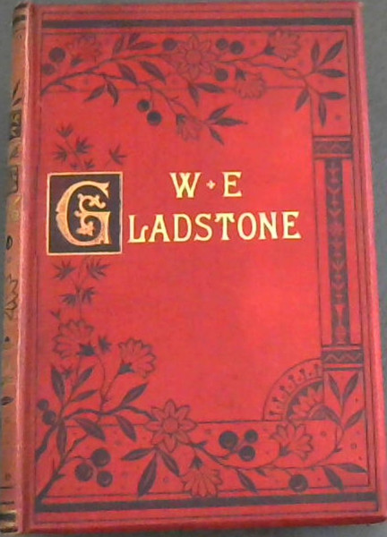 William Ewart Gladstone: His Life and Times