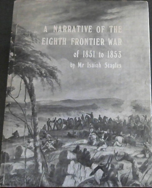 A narrative of the Eighth Frontier War of 1851-1853 (Reprints - The State Library, Pretoria ; no. 62)