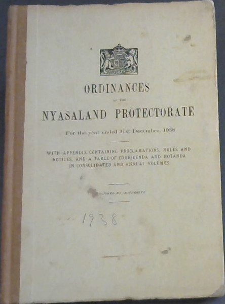 Ordinances of the Nyasaland Protectorate For the year ended 31st December, 1938 - With Appendix Containing Proclamations, Rules and Notices, and a Table of Corrigenda and Notanda iin Consolidated and Annual Volumes