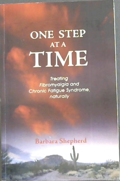 One Step At A Time : Treating fybromyalgia and chronic fatigue syndrome, naturally